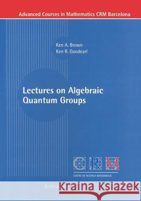 Lectures on Algebraic Quantum Groups K. a. Brown Kenneth R. Goodearl Ken A. Brown 9783764367145 Birkhauser - książka