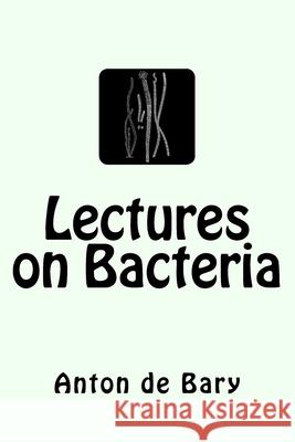 Lectures on Bacteria Anton De Bary Henry E. F. Garnsey Isaac Bayley Balfour 9783959400916 Reprint Publishing - książka