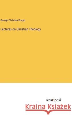 Lectures on Christian Theology George Christian Knapp   9783382139216 Anatiposi Verlag - książka