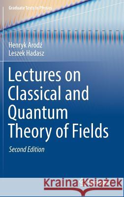 Lectures on Classical and Quantum Theory of Fields Henryk Arodz Leszek Hadasz 9783319556178 Springer - książka