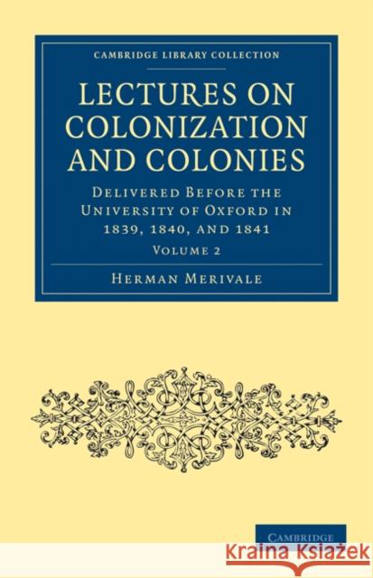 Lectures on Colonization and Colonies: Volume 2: Delivered Before the University of Oxford in 1839, 1840, and 1841 Merivale, Herman 9781108020947 Cambridge University Press - książka
