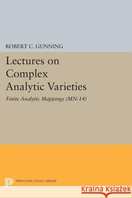 Lectures on Complex Analytic Varieties (Mn-14), Volume 14: Finite Analytic Mappings. (Mn-14) Robert C. Gunning 9780691618548 Princeton University Press - książka