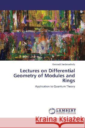 Lectures on Differential Geometry of Modules and Rings : Application to Quantum Theory Sardanashvily, Gennadi 9783659238062 LAP Lambert Academic Publishing - książka