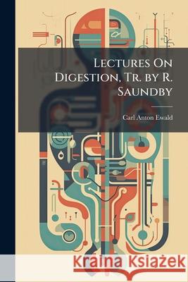 Lectures on Digestion, Tr. by R. Saundby Carl Anton Ewald 9781144884763  - książka