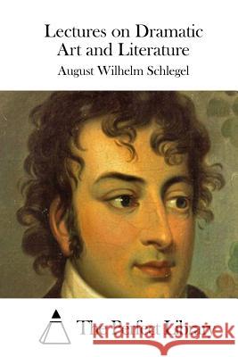 Lectures on Dramatic Art and Literature August Wilhelm Schlegel The Perfect Library 9781512105131 Createspace - książka