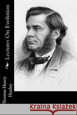Lectures On Evolution Huxley, Thomas Henry 9781514763063 Createspace - książka
