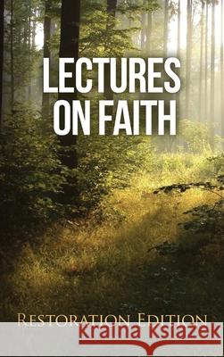 Lectures on Faith: Restoration Edition Joseph Smith, Restoration Scriptures Foundation 9781951168698 Restoration Scriptures Foundation - książka