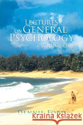 Lectures on General Psychology Volume One Dennis Ford 9781491779675 iUniverse - książka