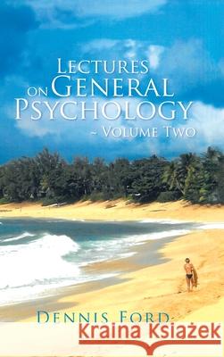 Lectures on General Psychology Volume Two Dennis Ford 9781532029837 iUniverse - książka