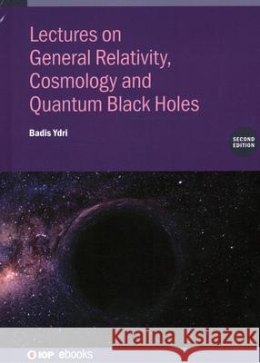 Lectures on General Relativity, Cosmology and Quantum Black Holes, Second Edition Badis (Annaba University, Annaba, Algeria) Ydri 9780750358224 Institute of Physics Publishing - książka