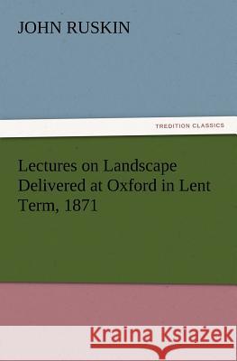 Lectures on Landscape Delivered at Oxford in Lent Term, 1871 John Ruskin 9783847231912 tredition GmbH - książka