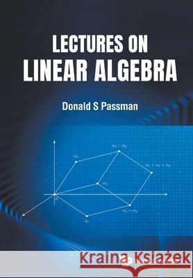 Lectures on Linear Algebra Donald S. Passman 9789811254994 World Scientific Publishing Company - książka