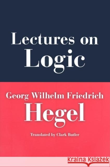 Lectures on Logic: Berlin, 1831 Georg W. F. Hegel Clark Butler 9780253351678 Not Avail - książka