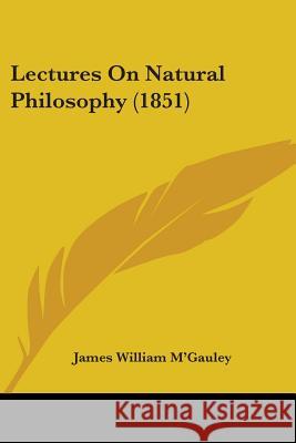 Lectures On Natural Philosophy (1851) James Will M'gauley 9780548868164  - książka