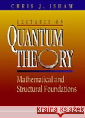 Lectures on Quantum Theory: Mathematical and Structural Foundations Isham, Chris J. 9781860940019 World Scientific Publishing Company - książka