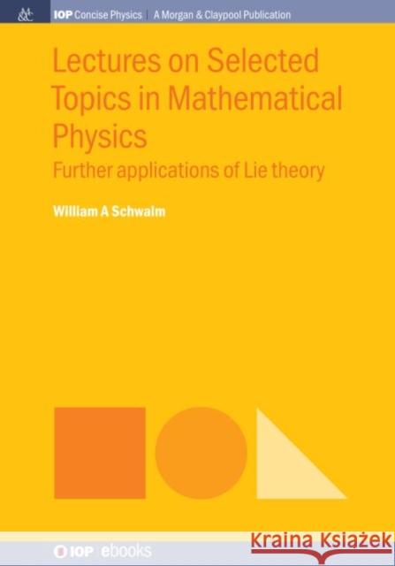 Lectures on Selected Topics in Mathematical Physics: Further Applications of Lie Theory William a. Schwalm 9781643273471 Iop Concise Physics - książka