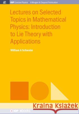 Lectures on Selected Topics in Mathematical Physics: Introduction to Lie theory with applications Schwalm, William a. 9781681744483 Iop Concise Physics - książka