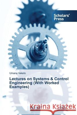 Lectures on Systems & Control Engineering (With Worked Examples) Itaketo Umana 9783639764154 Scholars' Press - książka