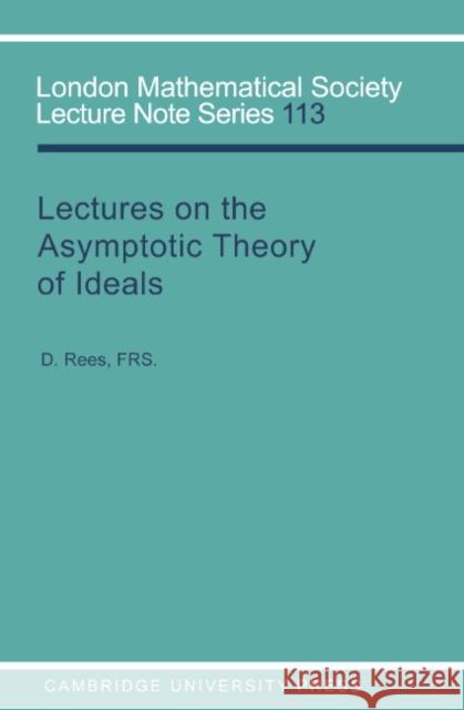 Lectures on the Asymptotic Theory of Ideals D. Rees J. W. S. Cassels N. J. Hitchin 9780521311274 Cambridge University Press - książka