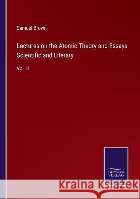 Lectures on the Atomic Theory and Essays Scientific and Literary: Vol. II Samuel Brown 9783375151867 Salzwasser-Verlag - książka