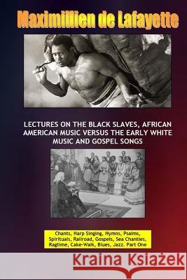 Lectures on the Black Slaves, African American Music Versus the Early White Music and Gospel Songs Maximillien D 9781312272019 Lulu.com - książka