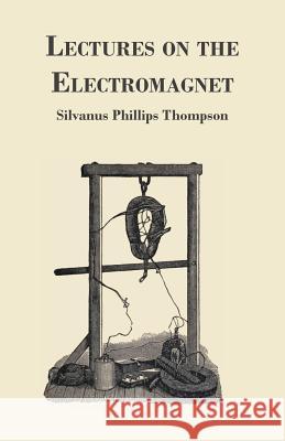 Lectures on the Electromagnet Thompson, Silvanus Phillips 9781443710770 Read Country Books - książka