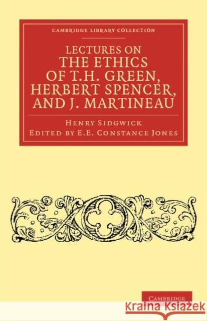 Lectures on the Ethics of T. H. Green, MR Herbert Spencer, and J. Martineau Sidgwick, Henry 9781108040372 Cambridge University Press - książka