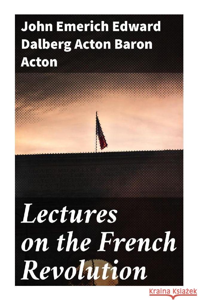 Lectures on the French Revolution Acton, John Emerich Edward Dalberg Acton, Baron 9788027291229 Good Press - książka