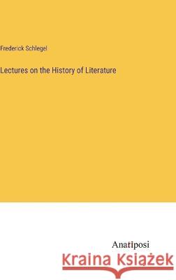 Lectures on the History of Literature Frederick Schlegel   9783382176778 Anatiposi Verlag - książka