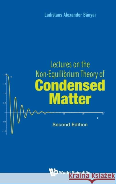 Lectures on the Non-Equilibrium Theory of Condensed Matter (Second Edition) Ladislaus Alexander Banyai 9789811223808 World Scientific Publishing Company - książka