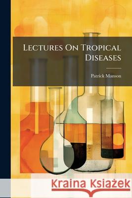 Lectures on Tropical Diseases Patrick Manson 9781144955173  - książka