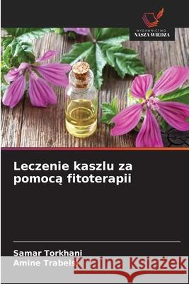 Leczenie kaszlu za pomoca fitoterapii TORKHANI, Samar, Trabelsi, Amine 9786208735173 Wydawnictwo Nasza Wiedza - książka