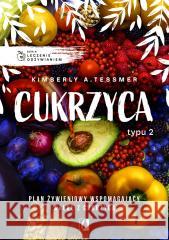 Leczenie odżywianiem. Cukrzyca typu 2 Kimberly A. Tessmer, Joanna Żywina, Małgorzata De 9788367069991 Kobiece - książka