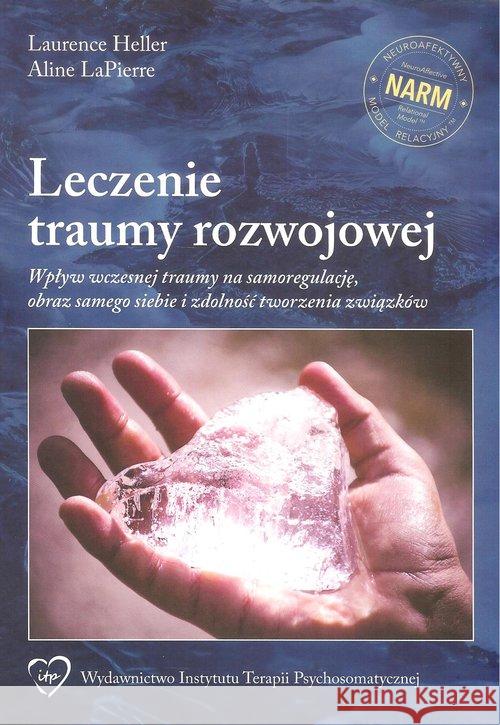 Leczenie traumy rozwojowej Heller Laurence LaPierrre Aline 9788395037900 Instytut Terapii Psychosomatycznej - książka