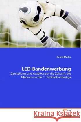 LED-Bandenwerbung : Darstellung und Ausblick auf die Zukunft des Mediums in der 1. Fußballbundesliga Müller, Daniel 9783639306828 VDM Verlag Dr. Müller - książka