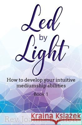 Led by Light: How to develop your intuitive mediumship abilities, Book 1: Unfolding Bartlett, Joanna 9781945489044 Alight Press LLC - książka