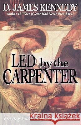 Led by the Carpenter: Finding God's Purpose for Your Life! D. James Kennedy 9780785283560 Thomas Nelson Publishers - książka