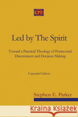 Led by the Spirit: Toward a Practical Theology of Pentecostal Discernment and Decision Making Stephen E. Parker 9781935931515 CPT Press - książka