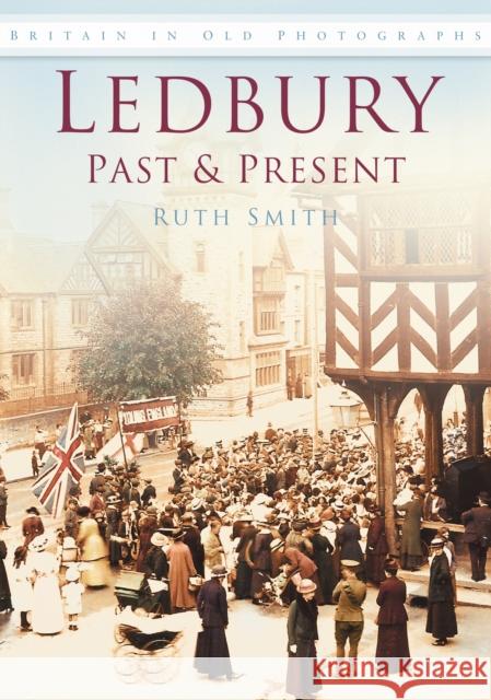 Ledbury Past and Present: Britain in Old Photographs Ruth Smith 9780750950541 The History Press Ltd - książka