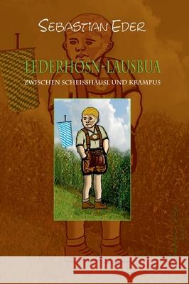 Lederhosn-Lausbua: Zwischen Scheisshäusl Und Krampus Eder, Sebastian 9783347383913 Tredition Gmbh - książka