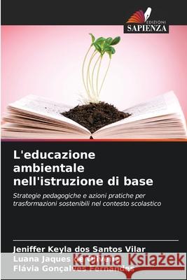 L'educazione ambientale nell'istruzione di base dos Santos Vilar, Jeniffer Keyla, Jaques de Oliveira, Luana, Gonçalves Fernandes, Flávia 9786208790721 Edizioni Sapienza - książka