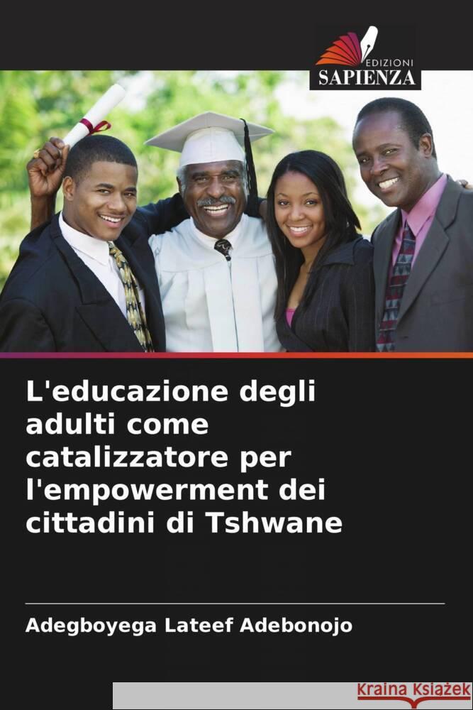 L'educazione degli adulti come catalizzatore per l'empowerment dei cittadini di Tshwane Adebonojo, Adegboyega Lateef 9786208639419 Edizioni Sapienza - książka