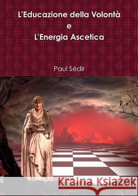 L'Educazione della Volont^ e L'Energia Ascetica Paul Sédir 9780244642792 Lulu.com - książka