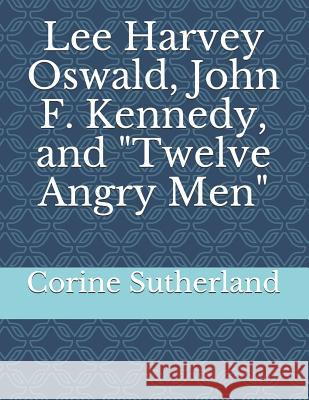 Lee Harvey Oswald, John F. Kennedy, and Twelve Angry Men Corine Sutherland 9781724005311 Independently Published - książka