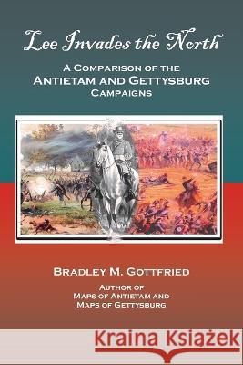 Lee Invades the North: A Comparison of the Antietam and Gettysburg Campaigns Bradley M Gottfried   9780578284446 Gottfried Holdings - książka