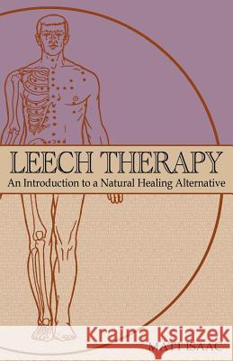 Leech Therapy: an introduction to a natural healing alternative Isaac, Matt 9780983633914 Health by Profession - książka