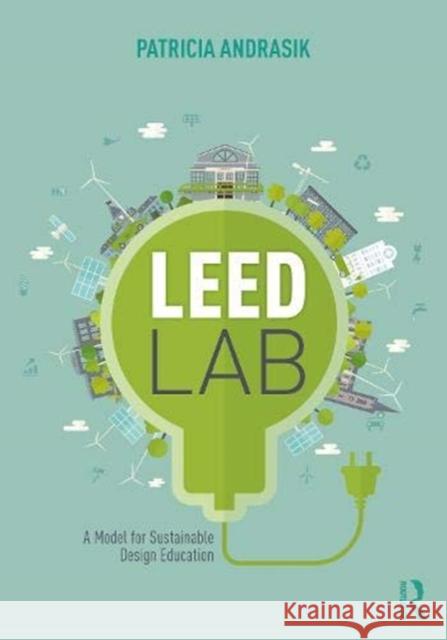 Leed Lab: A Model for Sustainable Design Education Patricia Andrasik 9781138326682 Routledge - książka