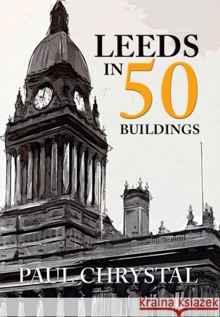 Leeds in 50 Buildings Paul Chrystal 9781445654546 Amberley Publishing - książka