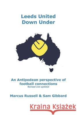 Leeds United Down Under: An Antipodean perspective of football connections... revised and updated Sam Gibbard, Marcus Russell 9780645523812 Intertype Publishing and Printing - książka