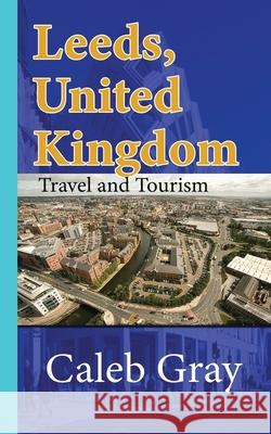 Leeds, United Kingdom: Travel and Tourism Guide Caleb Gray 9781673889796 Independently Published - książka